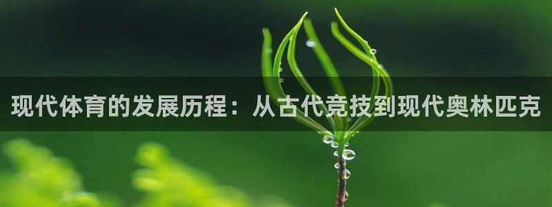 K球体育直播在线：现代体育的发展历程：从古代竞技到现代奥林匹克